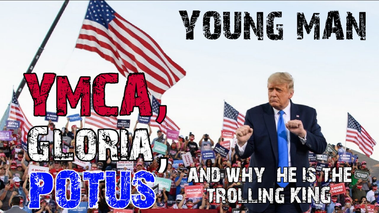 Young Man (YMCA, 'Gloria', POTUS, & Why he is the Trolling King)