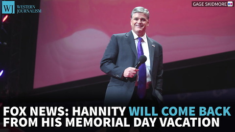 Fox News: Hannity Will Come Back From His Memorial Day Vacation