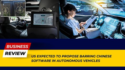 Breaking News: US Expected to Propose Barring Chinese Software in Autonomous Vehicles!