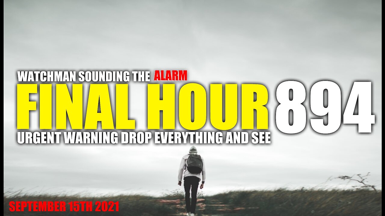 FINAL HOUR 894 - URGENT WARNING DROP EVERYTHING AND WATCH - WATCHMAN SOUNDING THE ALARM