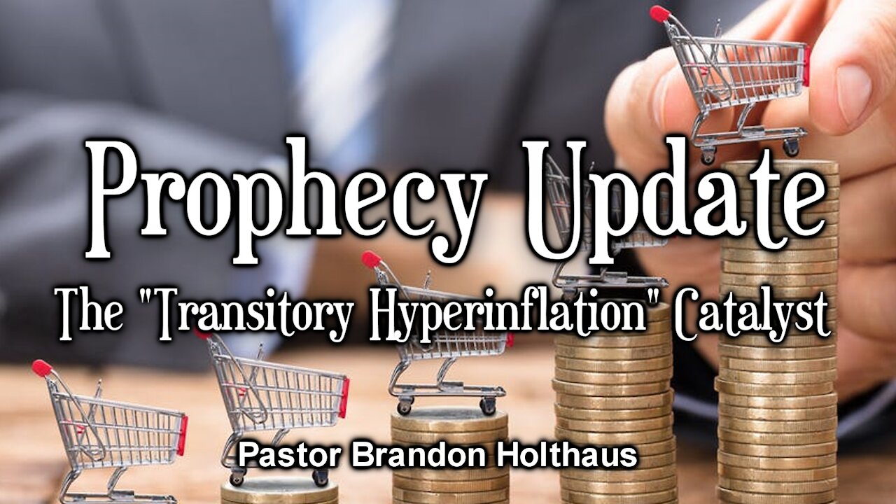 Prophecy Update - The “Transitory Hyperinflation” Catalyst