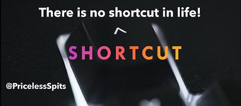 SHORTCUT - There is no shortcut in life!