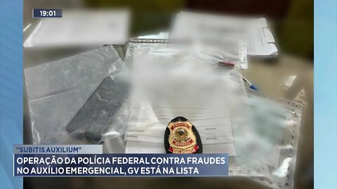 Subitis Auxilium Operação da Polícia Federal contra Fraudes no Auxílio Emergencial, GV está na lista