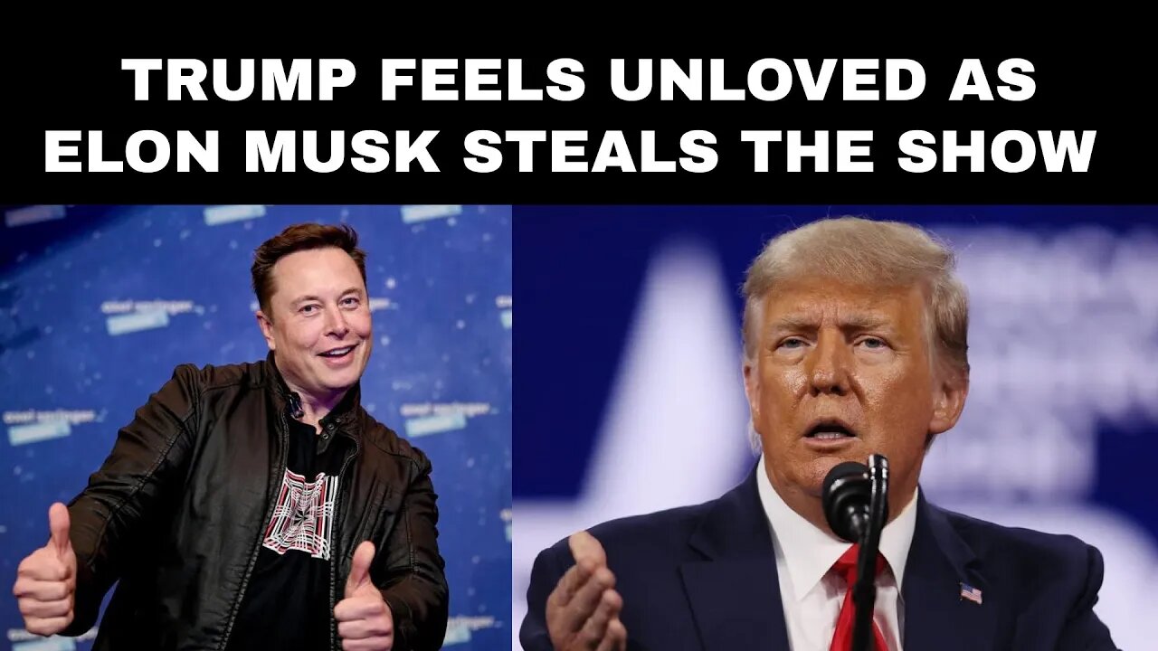 Trump feels unloved as Elon Musk steals the show