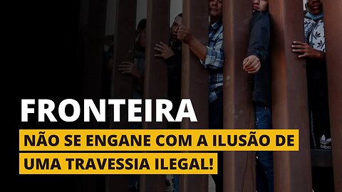 NÃO ATRAVESSE A FRONTEIRA DOS EUA ILEGALMENTE!