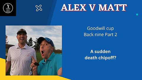 A sudden death chipoff? Alex v Matt Goodwill cup back nine part 2