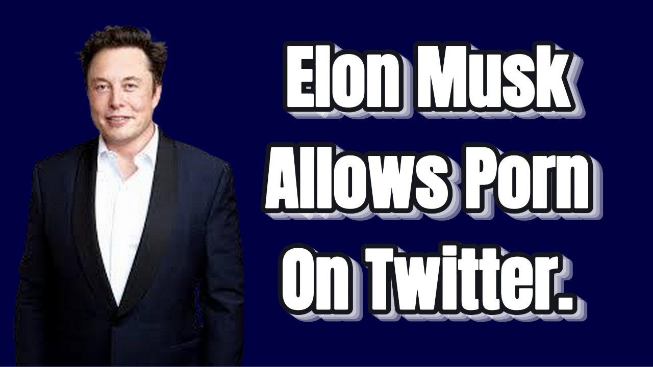 Elon Allows Porn on Twitter.