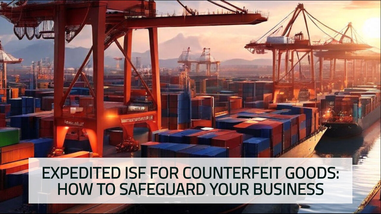 Preventing Counterfeit Goods: Expedited ISF for a Safer US Market