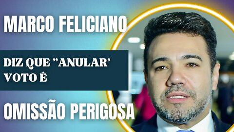 Marco Feliciano ALERTA: ANULAR voto é OMISSÃO PERIGOSA!