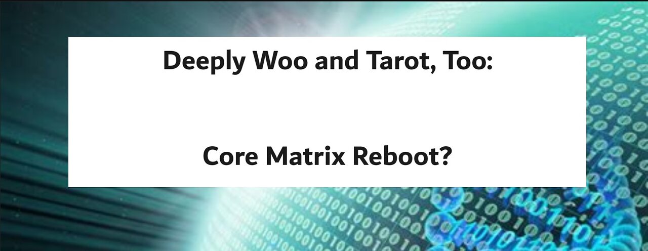 Deeply Woo and Tarot, Too: Core Matrix Reboot?