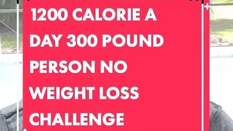 The 1200 Calorie a Day 300 Pound Person NO WEIGHT LOSS Challenge