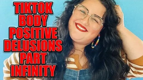 The Dangerous Gaslighting And Delusions Of Body Positive TikTok Part Infinity