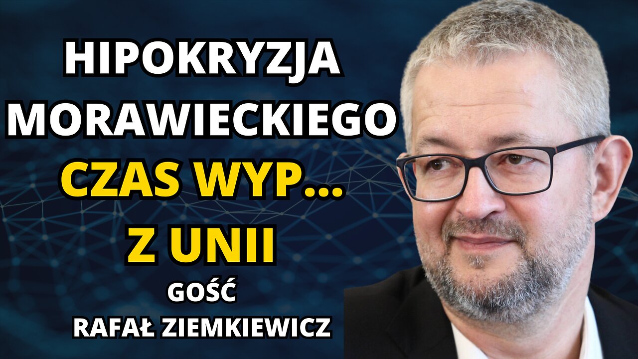 CZAS WYP... Z UNII! HIPOKRYZJA MORAWIECKIEGO I TUSKA. GOŚĆ RAFAŁ ZIEMKIEWICZ