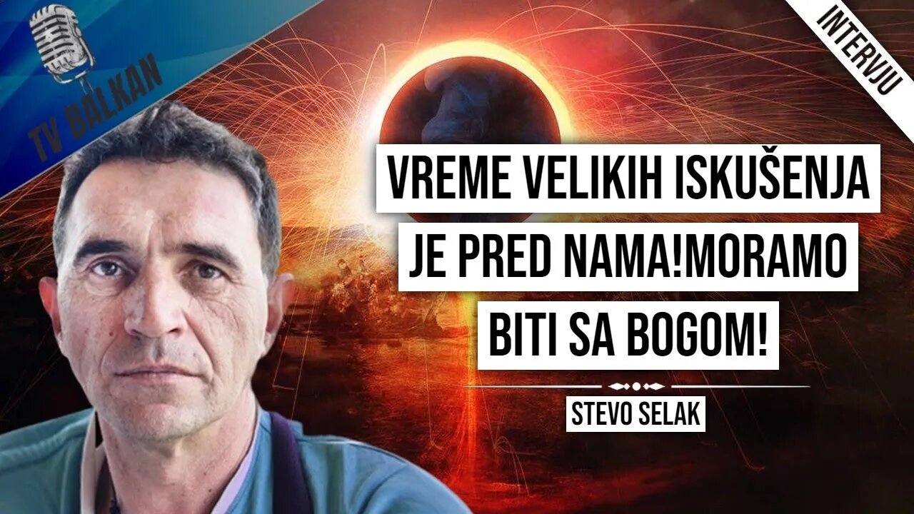 Stevo Selak-Vreme velikih iskušenja je pred nama!Moramo biti sa Bogom!(1.DEO)