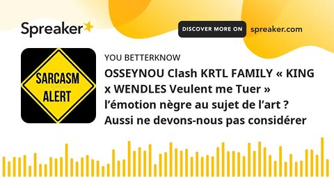 OSSEYNOU Clash KRTL FAMILY « KING x WENDLES Veulent me Tuer » l’émotion nègre au sujet de l’art ? Au