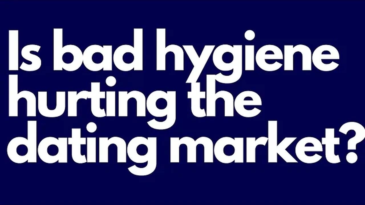 Women's bad hygiene is stopping men from dating and courting? Bad hygiene = Instant deal breaker