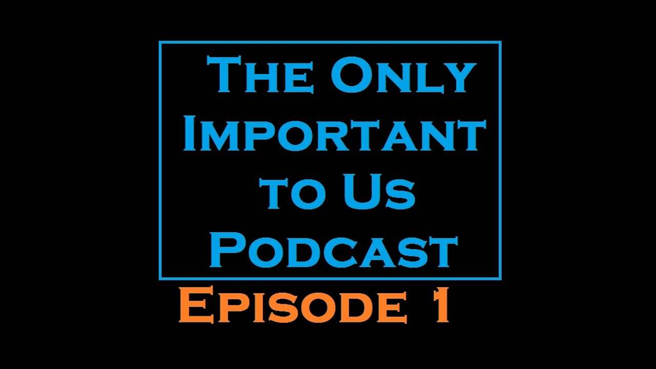 Only Important to us Podcast Ep.1