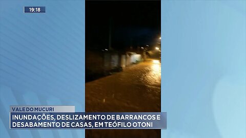 Vale do Mucuri: Inundações, Deslizamento de Barrancos e Desabamento de Casas, em Teófilo Otoni.