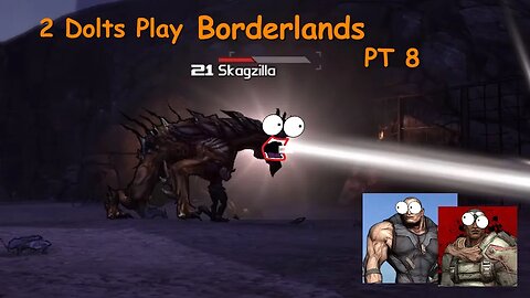 2 Dolts Borderlands PT8 : Tecnical dificulties and Skagzilla!