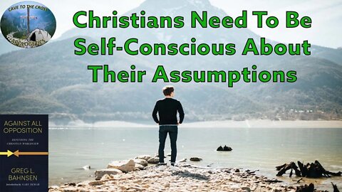 Christians Need To Be Self Conscious About Our Their Assumptions