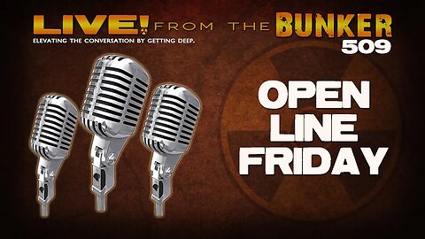 Live From the Bunker 509: Open Line Friday!