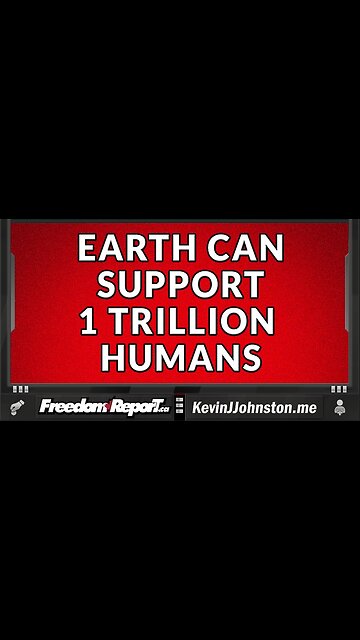 OVERPOPULATION CAN NEVER HAPPEN - EARTH CAN SUPPORT 1 TRILLION HUMANS