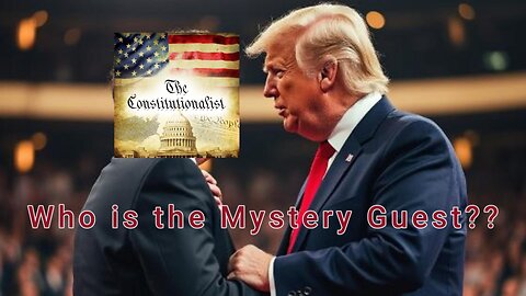 the constitutionalist - Ep. 33 Who is the mystery Trump guest tomorrow??