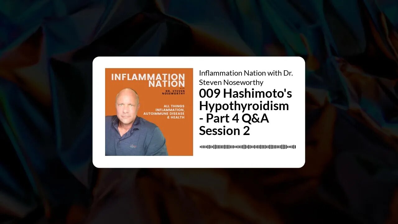 Inflammation Nation with Dr. Steven Noseworthy - 009 Hashimoto's Hypothyroidism - Part 4 Q&A...