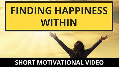 Finding Happiness Within (short motivational video)