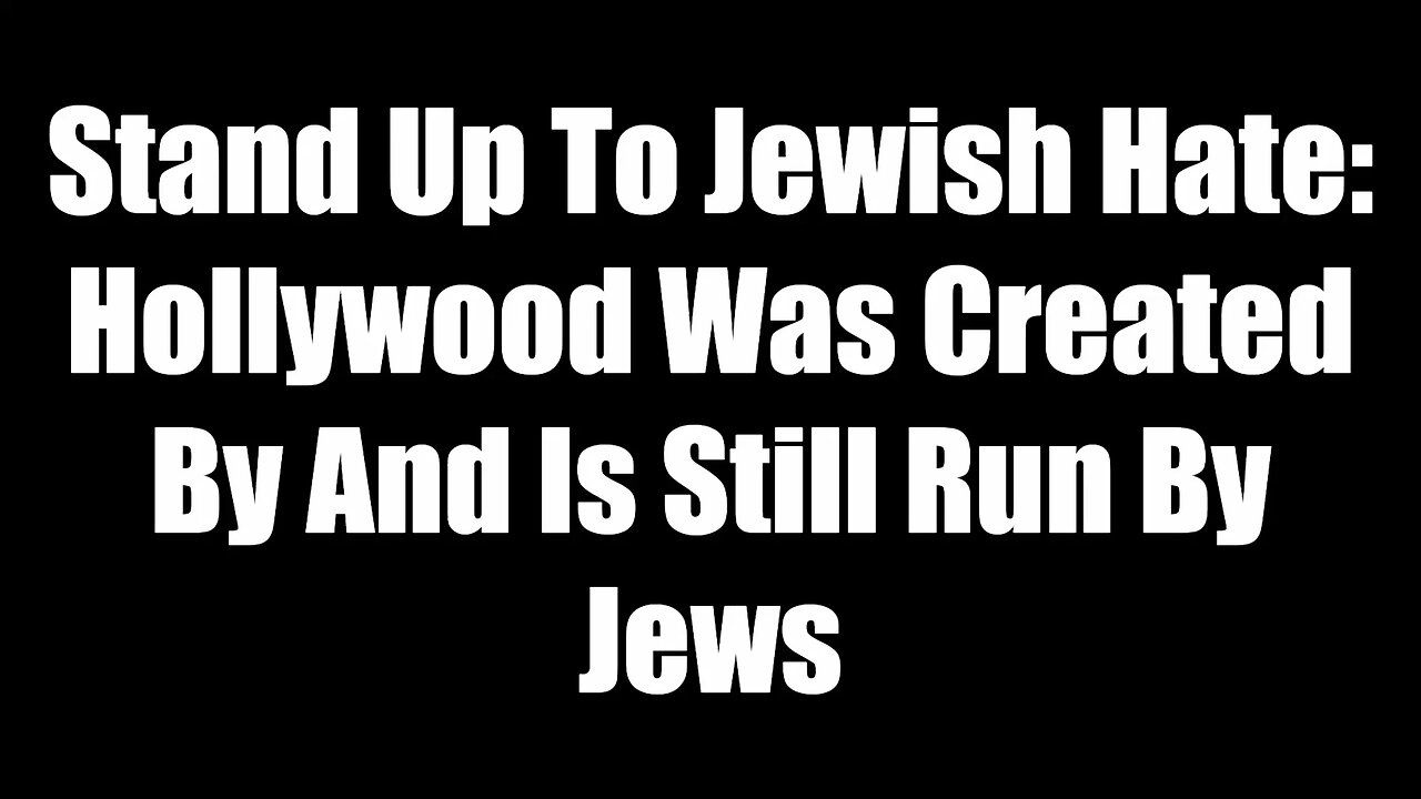 Stand Up To Jewish Hate - Hollywood Was Created By And Is Still Run By Jews