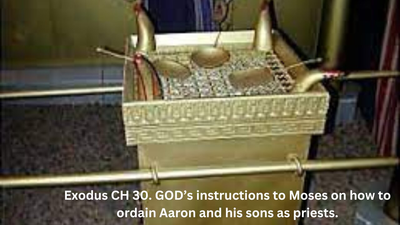 Exodus CH 30. GOD’s instructions to Moses on how to ordain Aaron and his sons as priests.