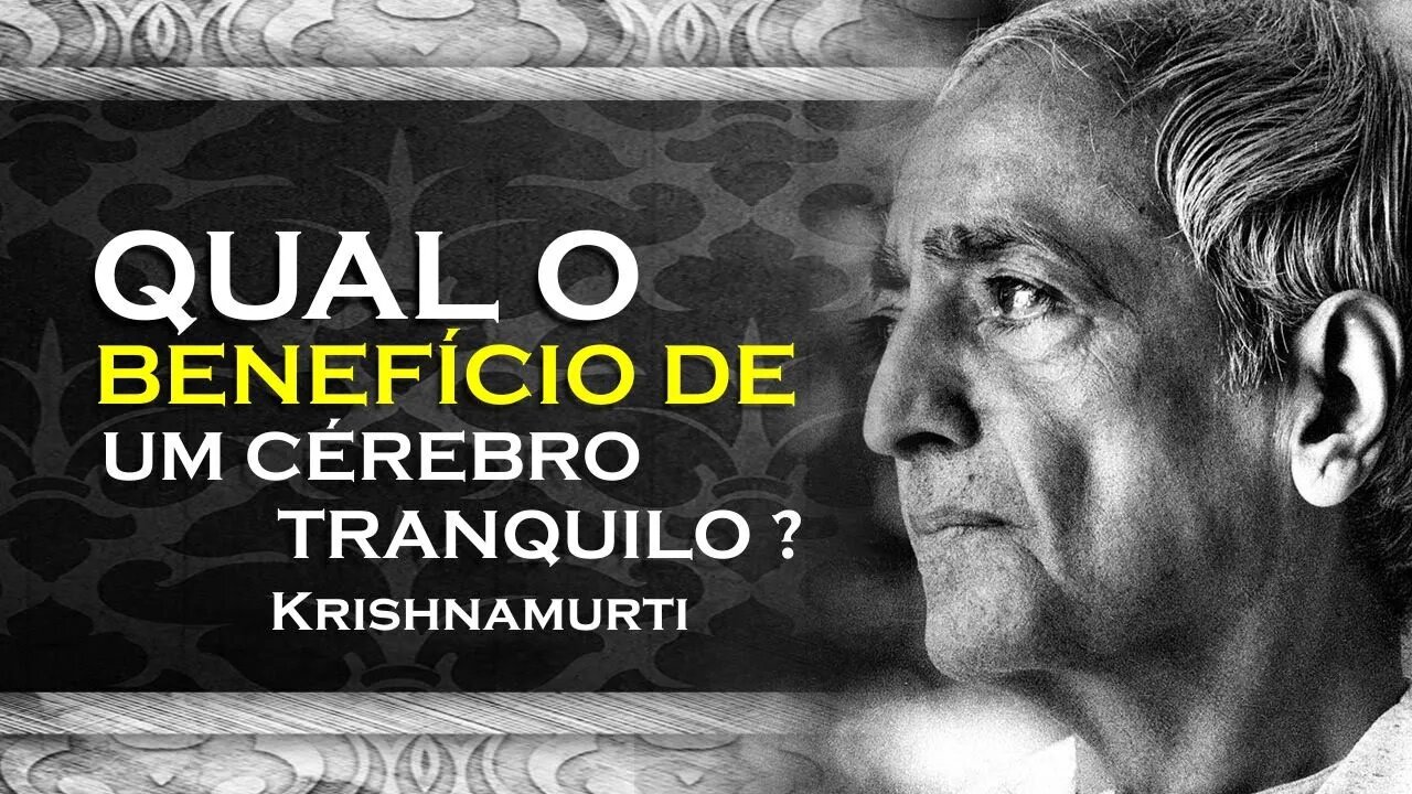 QUAL O BENEFÍCIO DE TER UM CÉREBRO TRANQUILO, OHESDEC, KRISHNAMURTI DUBLADO