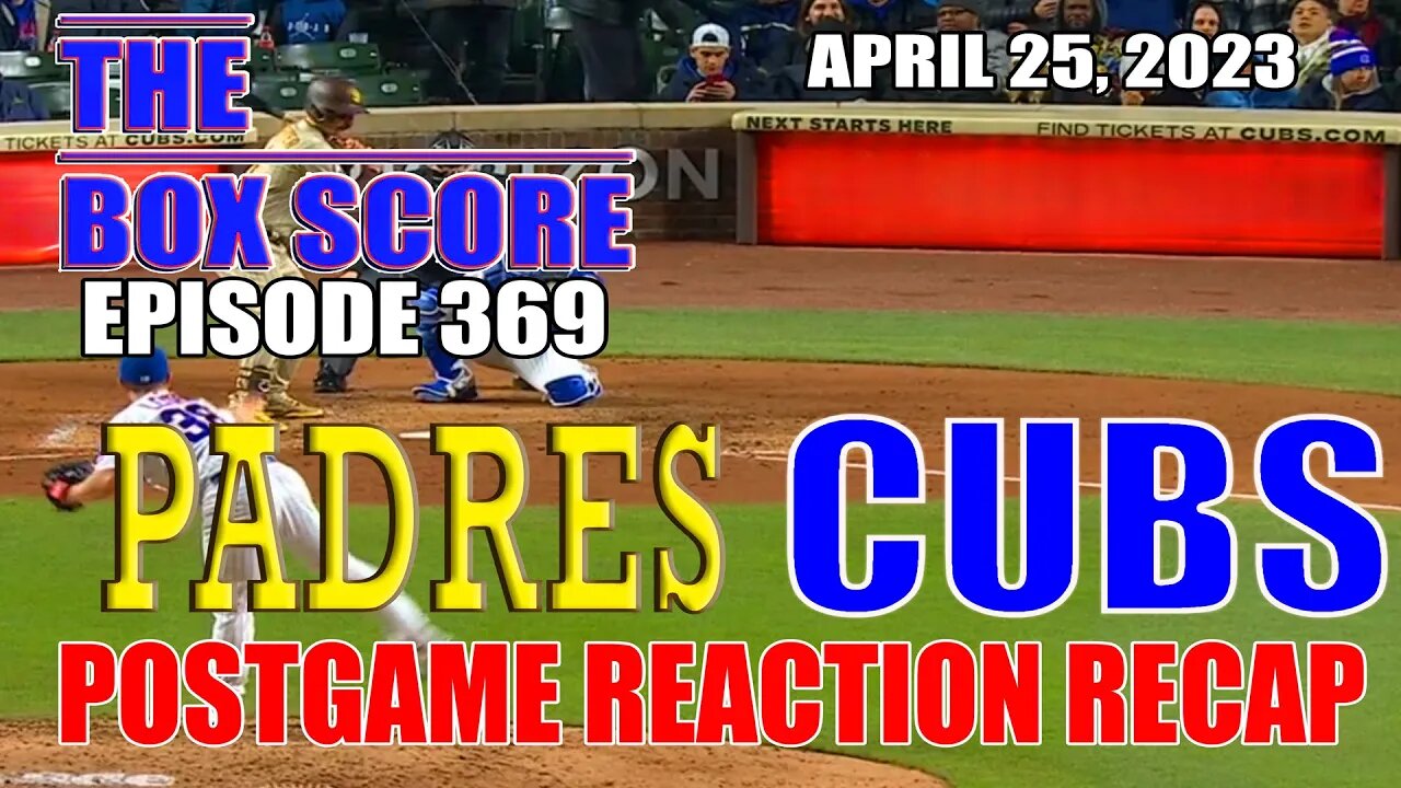 The Box Score Ep 369 San Diego #Padres vs Chicago #Cubs Postgame Reaction Recap (04/25/2023)