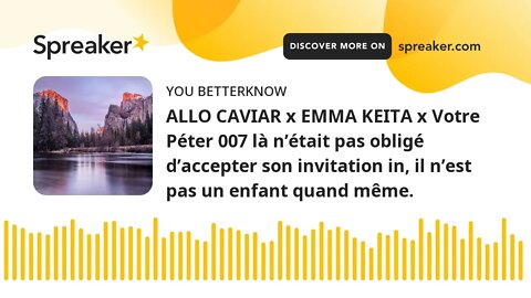 ALLO CAVIAR x EMMA KEITA x Votre Péter 007 là n’était pas obligé d’accepter son invitation in, il n’