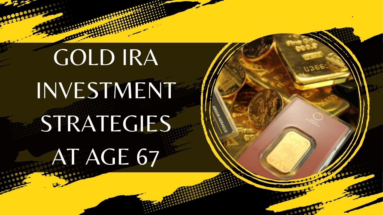 Gold IRA Investment Strategies At Age 67