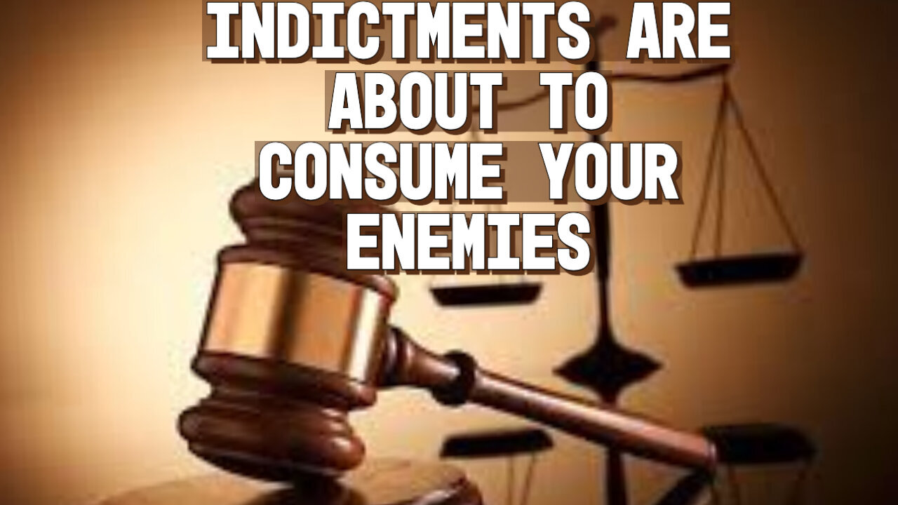 INDICTMENTS ARE CONSUMING YOUR ENEMIES