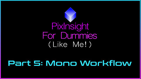 PixInsight For Dummies (Like Me) | Part 5: Mono Workflow