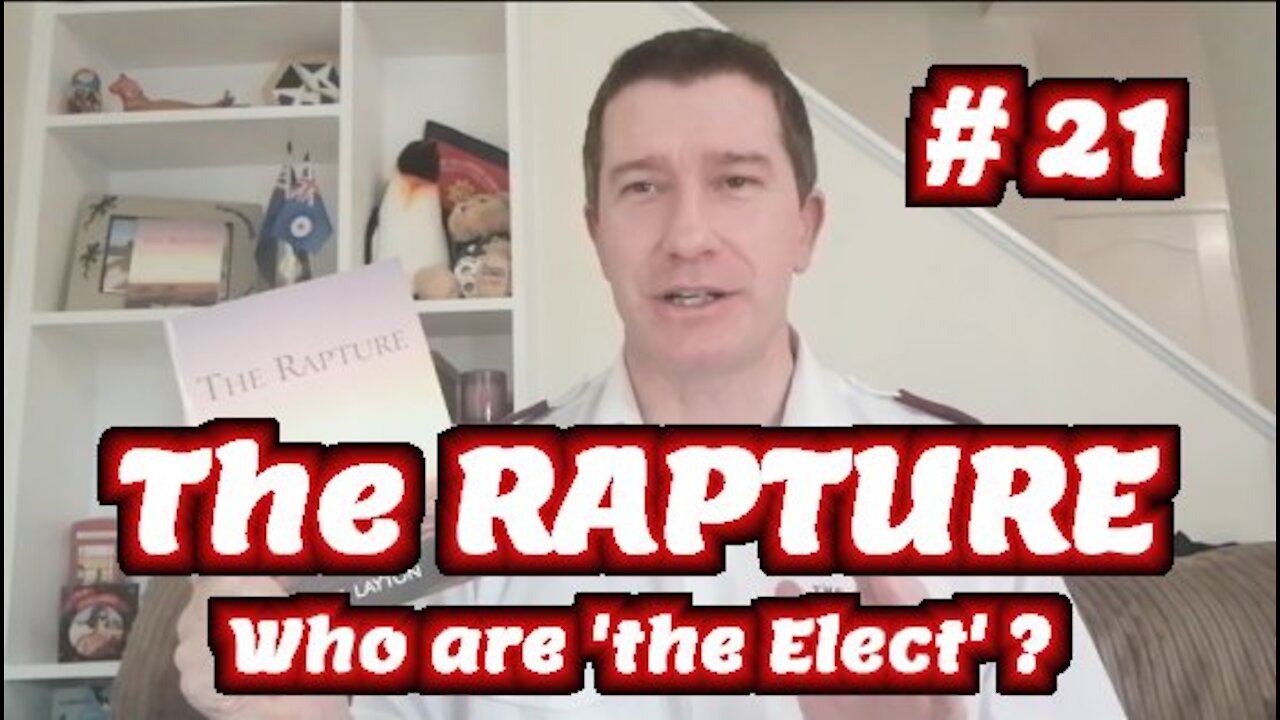 Study of The Rapture | Tutorial 21 | Who are the chosen Elect? | Evidence for End Times Rapture