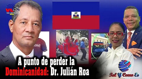 A PUNTO DE PERDER LA DOMINICANIDAD : DR JULIAN ROA - TAL Y COMO ES