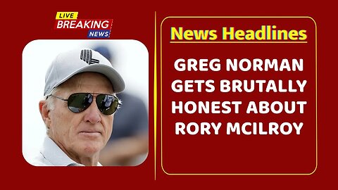Greg Norman gets brutally honest about Rory McIlroy