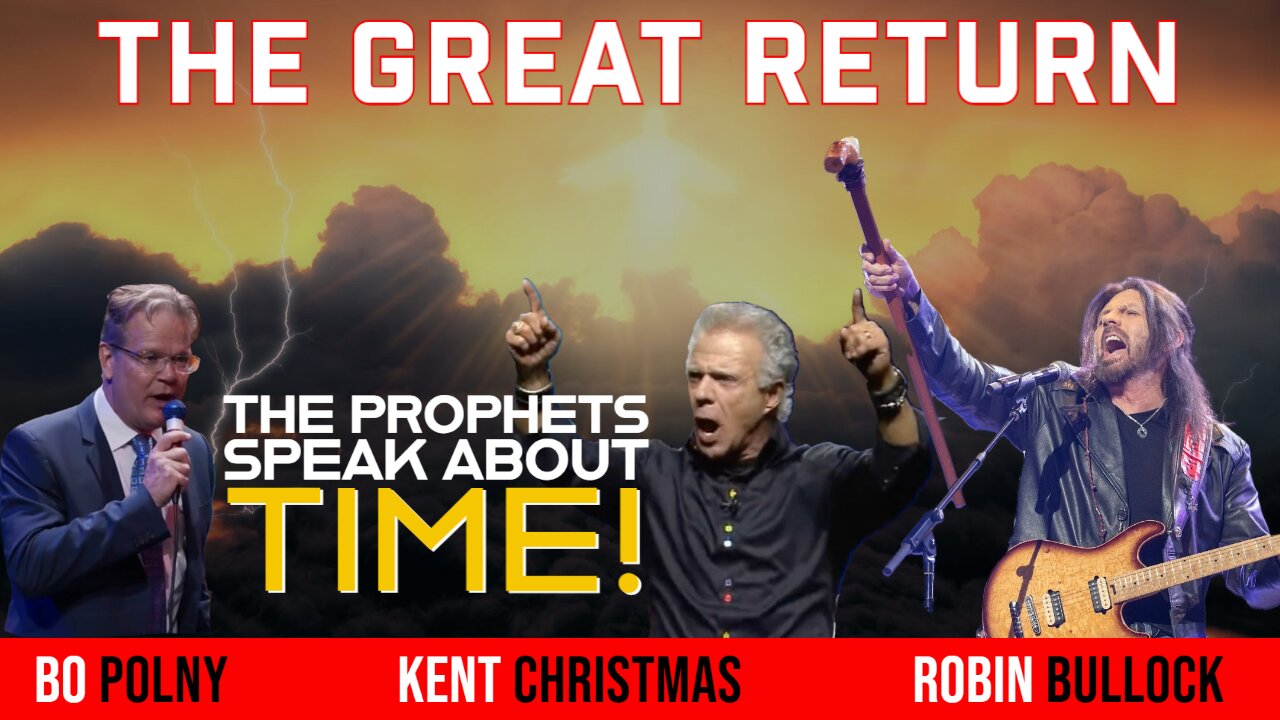 THE GREAT RETURN, The PROPHETS Speak About TIME! Robin Bullock, Kent Christmas, Bo Polny