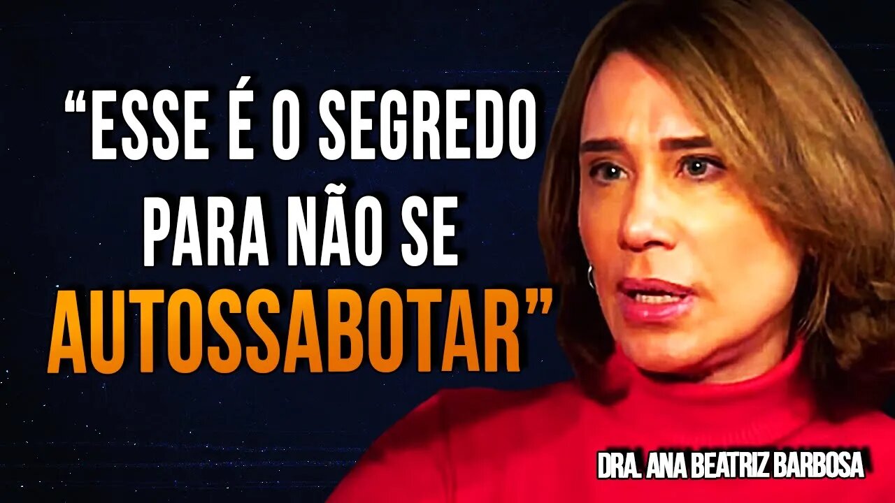 Dra. Ana Beatriz Barbosa | COMO NÃO SER UM AUTOSSABOTADOR