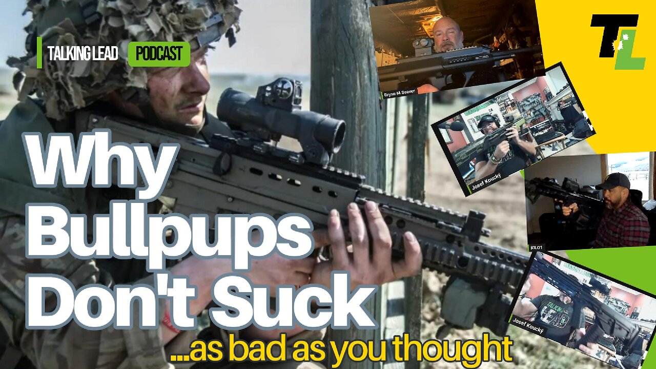 TALKING LEAD 558 - WHY BULLPUPS DON'T SUCK (as much as you thought)