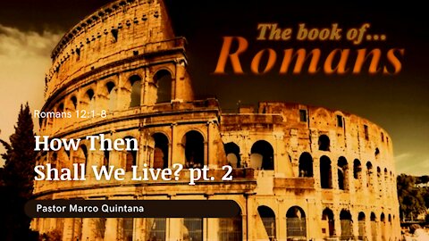 Romans 12: 1-8; How then shall we live, Pt. 2