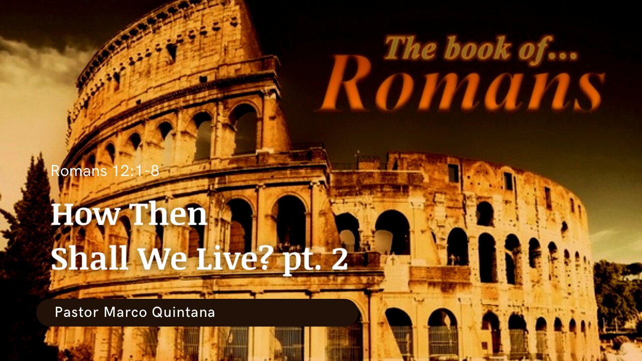 Romans 12: 1-8; How then shall we live, Pt. 2