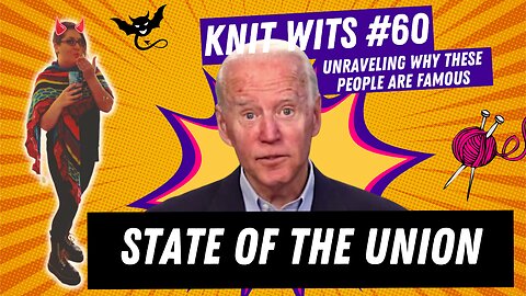 KNIT WITS #60: Biden Dementia State of The Union Reaction Stream