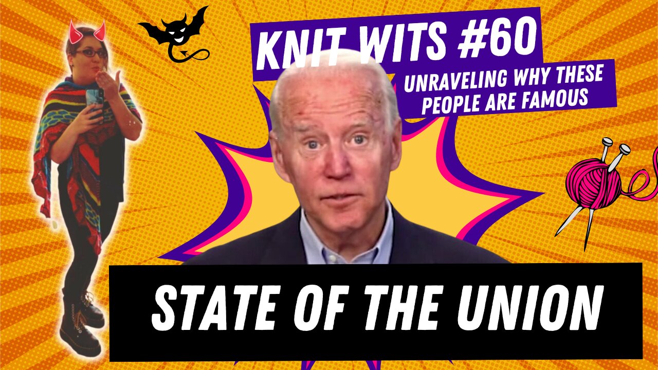 KNIT WITS #60: Biden Dementia State of The Union Reaction Stream