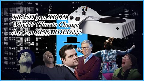 XBOX CAUSES "CLIMATE CHANGE"...THE FK???