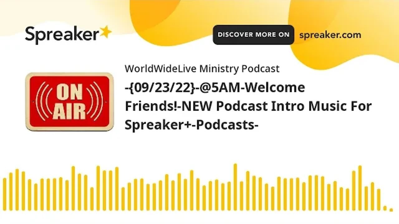 -{09/23/22}-@5AM-Welcome Friends!-NEW Podcast Intro Music For Spreaker+-Podcasts-