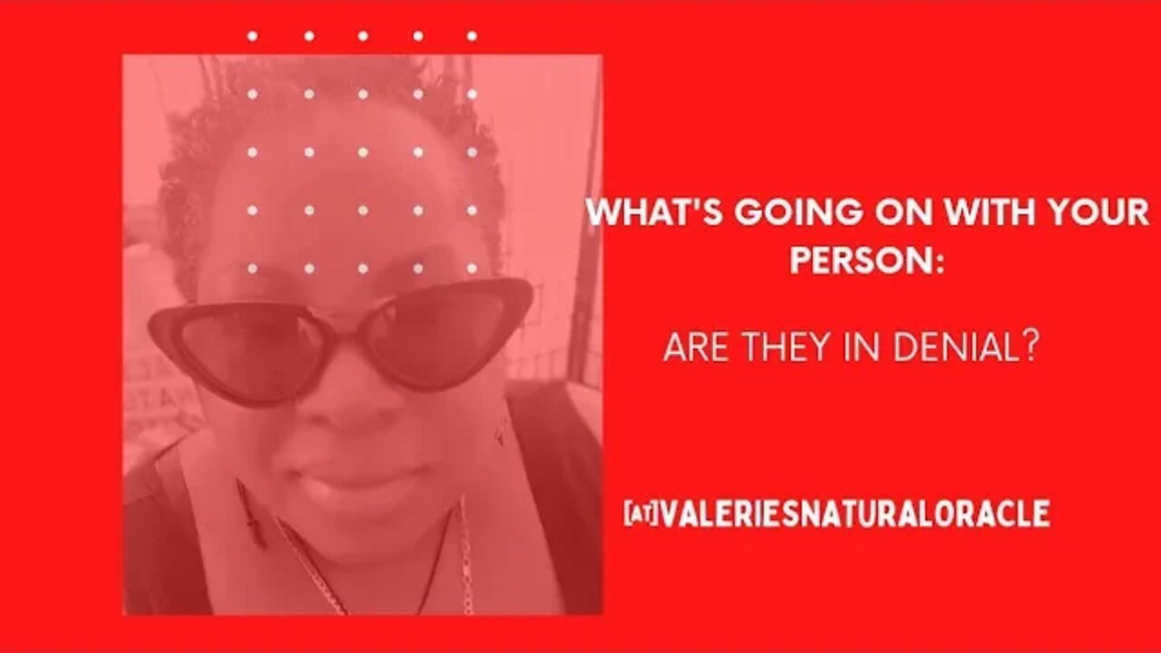 WHAT'S GOING ON WITH YOUR PERSON: ARE THEY IN DENIAL? #valeriesnaturaloracle